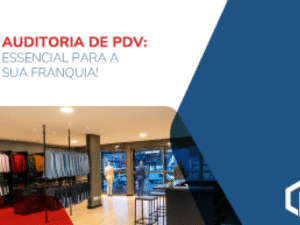 Auditoria de PDV: essencial para sua franquia!